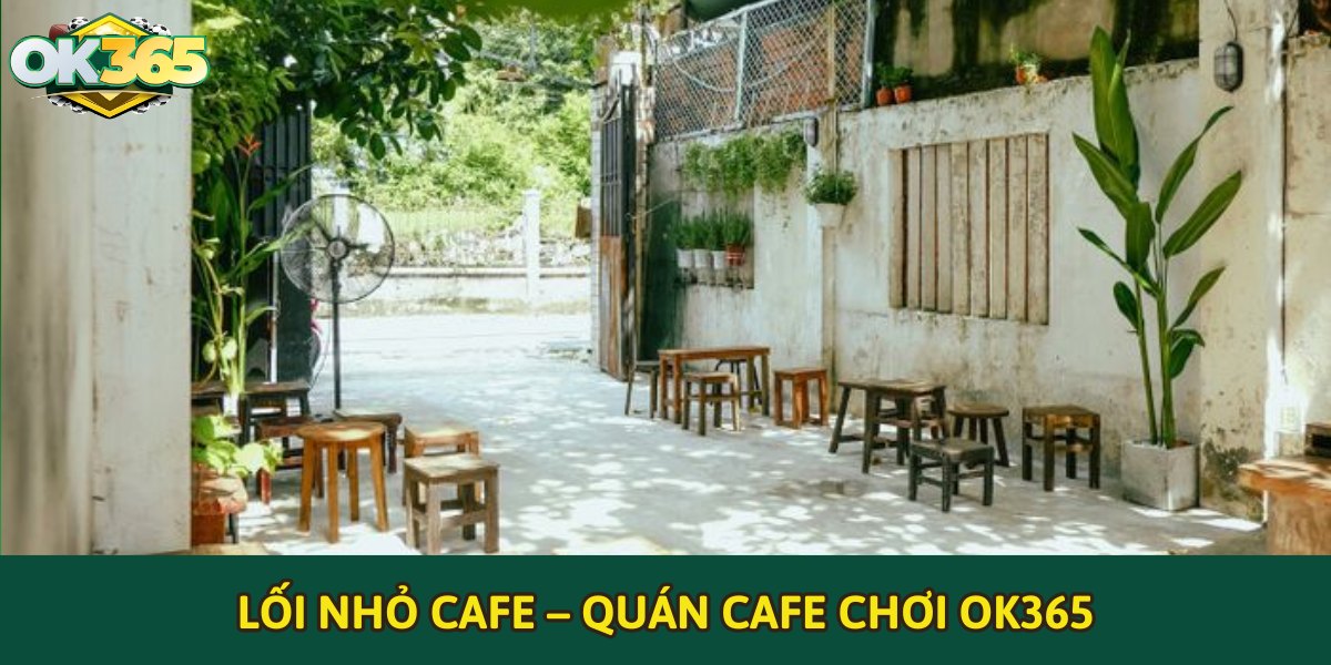 Lối nhỏ cafe - Quán cafe chơi OK365