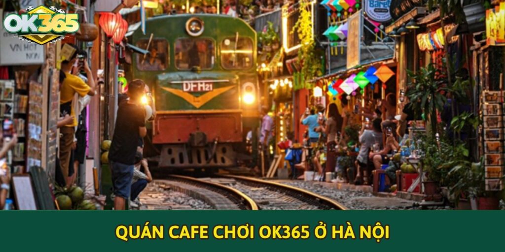 Top Quán cafe chơi OK365 ở Hà Nội tốt nhất 2025